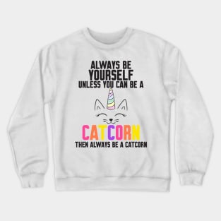 Be Yourself Unless You Can Be A Catcorn Crewneck Sweatshirt